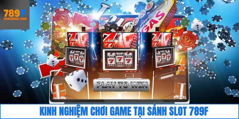 Bật mí kinh nghiệm chinh phục các trò chơi tại slots 789F