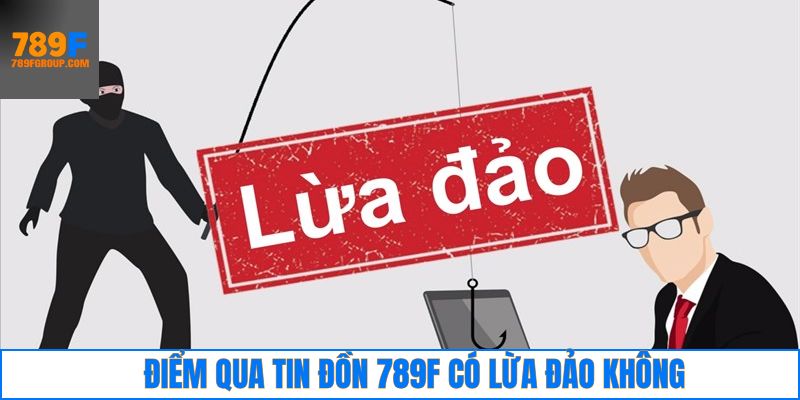 Tin đồn 789F lừa đảo người dùng trên thị trường