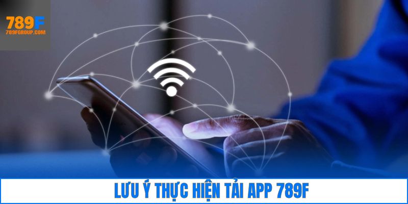Một vài điểm cần nắm khi tải app 789F để thành công