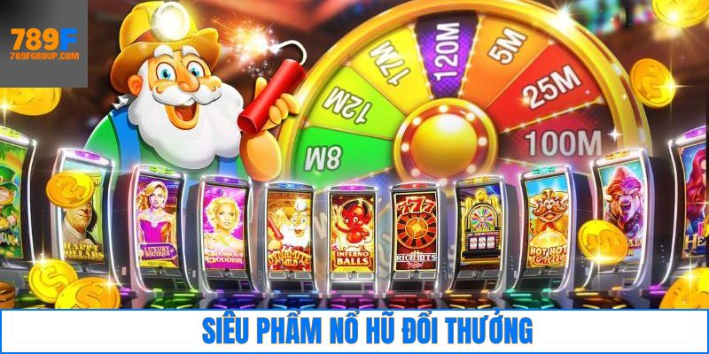 Siêu phẩm nổ hũ nên thử tại 789F